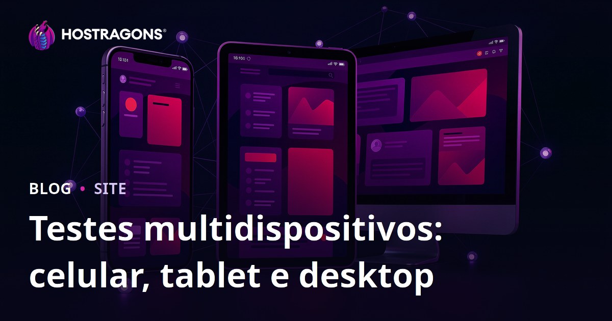 Testes multidispositivos: celular, tablet e desktop