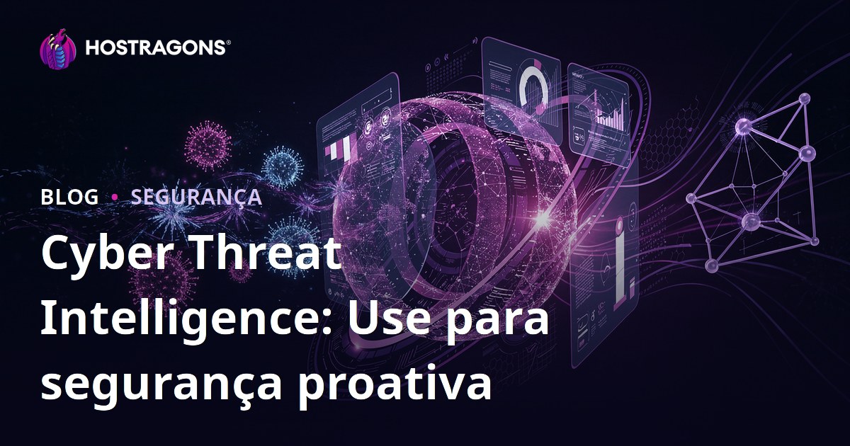 Cyber Threat Intelligence: Use para segurança proativa