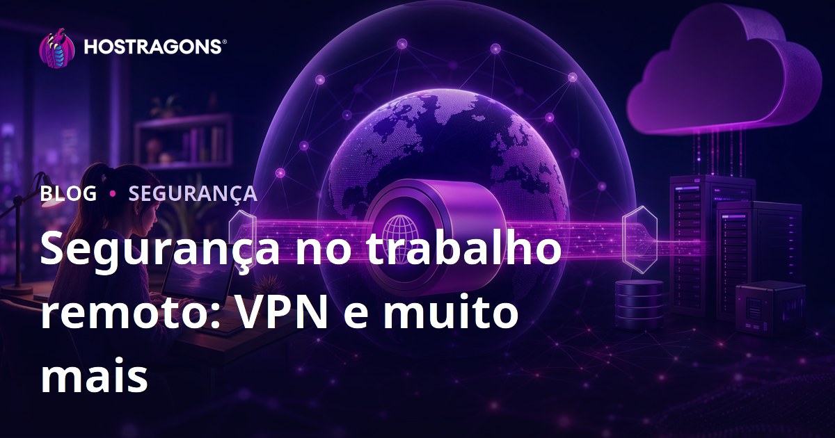 Segurança no trabalho remoto: VPN e muito mais