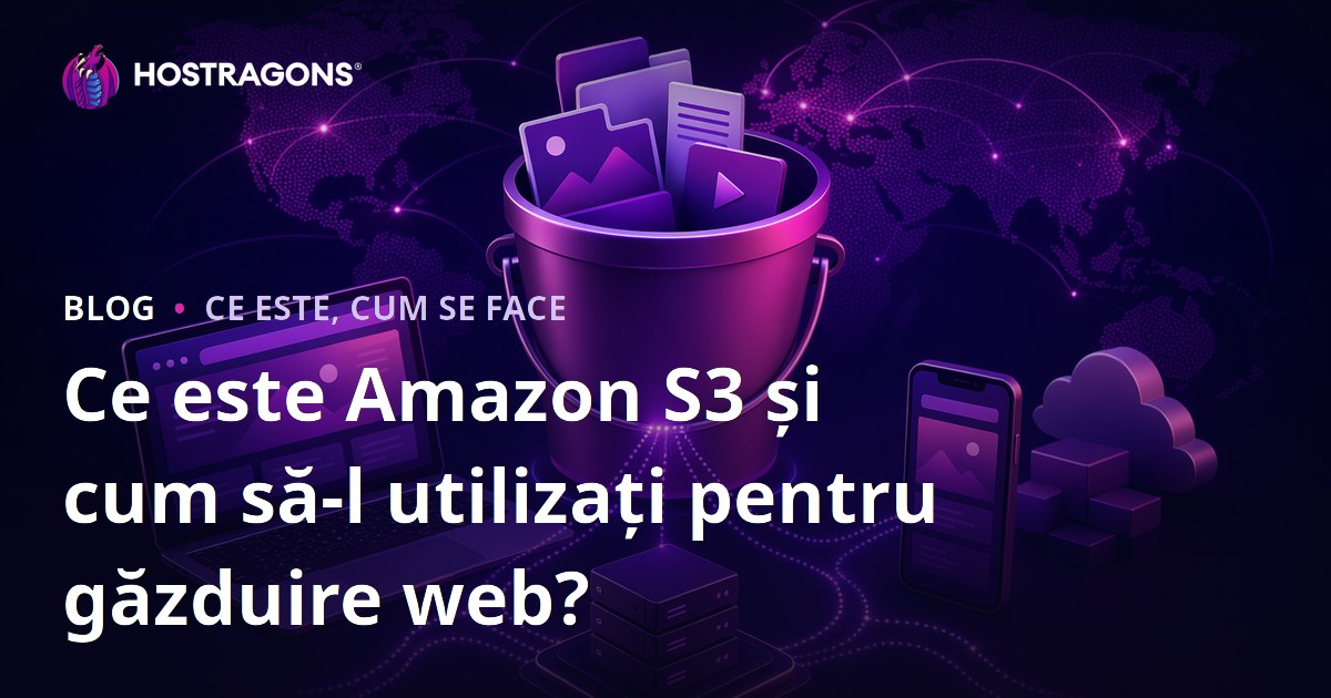 Ce este Amazon S3 și cum să-l utilizați pentru găzduire web?