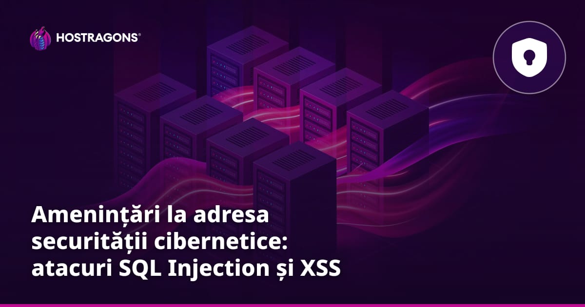 Amenințări la adresa securității cibernetice: atacuri SQL Injection și XSS