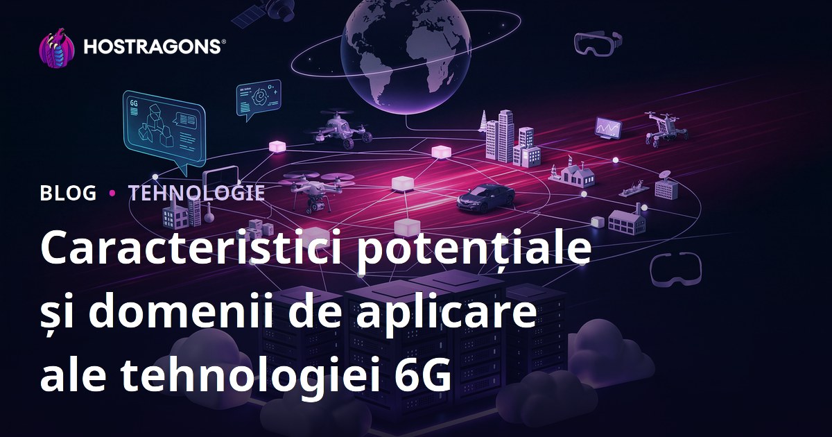 Caracteristici potențiale și domenii de aplicare ale tehnologiei 6G