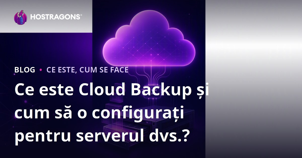 Ce este Cloud Backup și cum să o configurați pentru serverul dvs.?