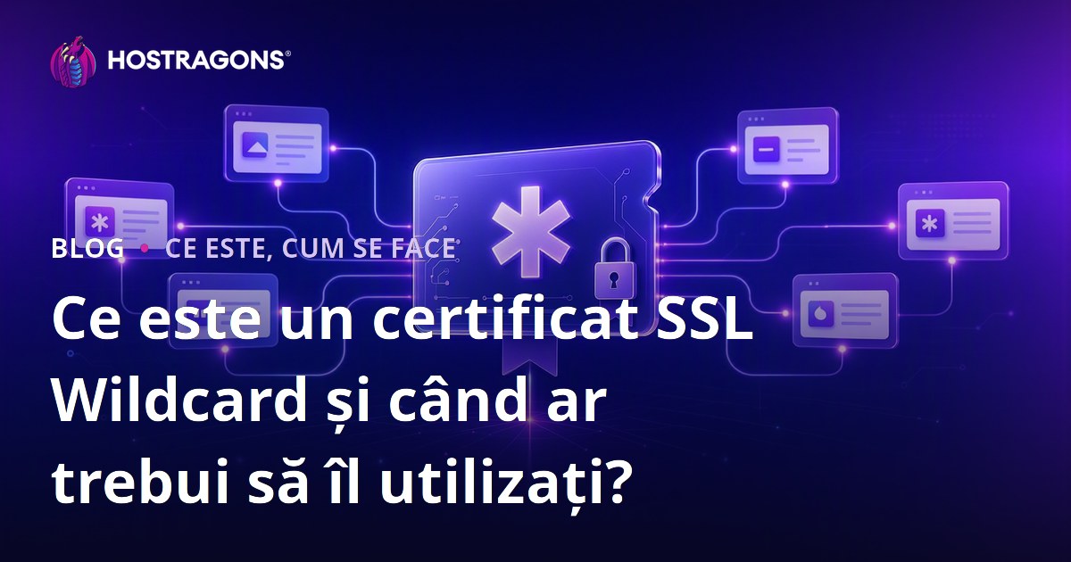 Ce este un certificat SSL Wildcard și când ar trebui să îl utilizați?