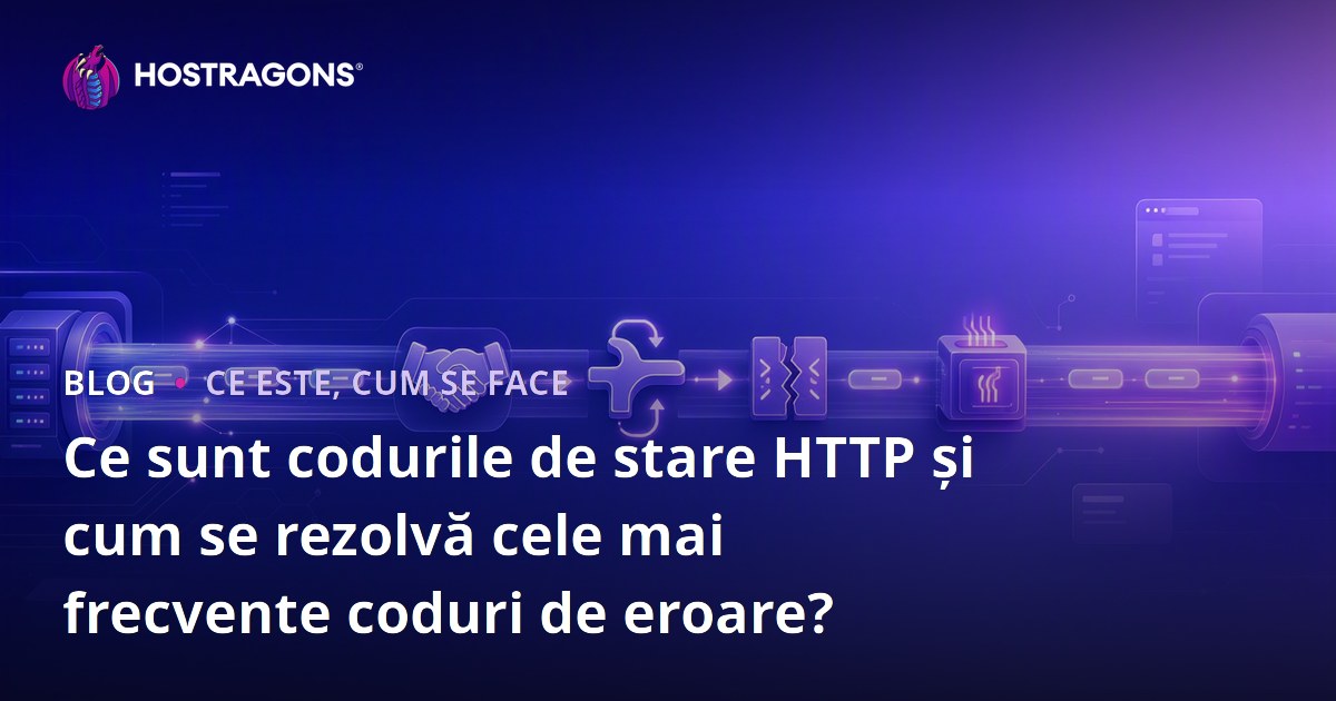 Ce sunt codurile de stare HTTP și cum se rezolvă cele mai frecvente coduri de eroare?