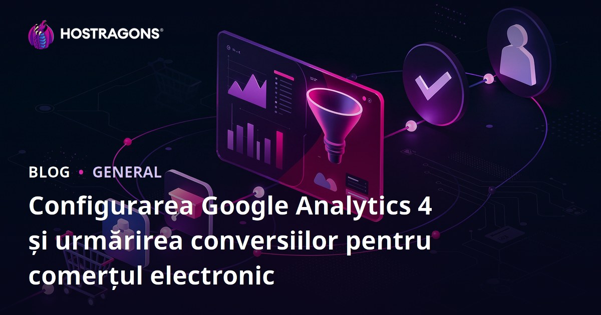 Configurare Google Analytics 4 și monitorizarea conversiilor în e-commerce