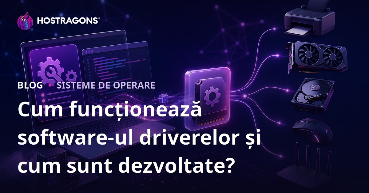 Cum funcționează software-ul driverelor și cum sunt dezvoltate?