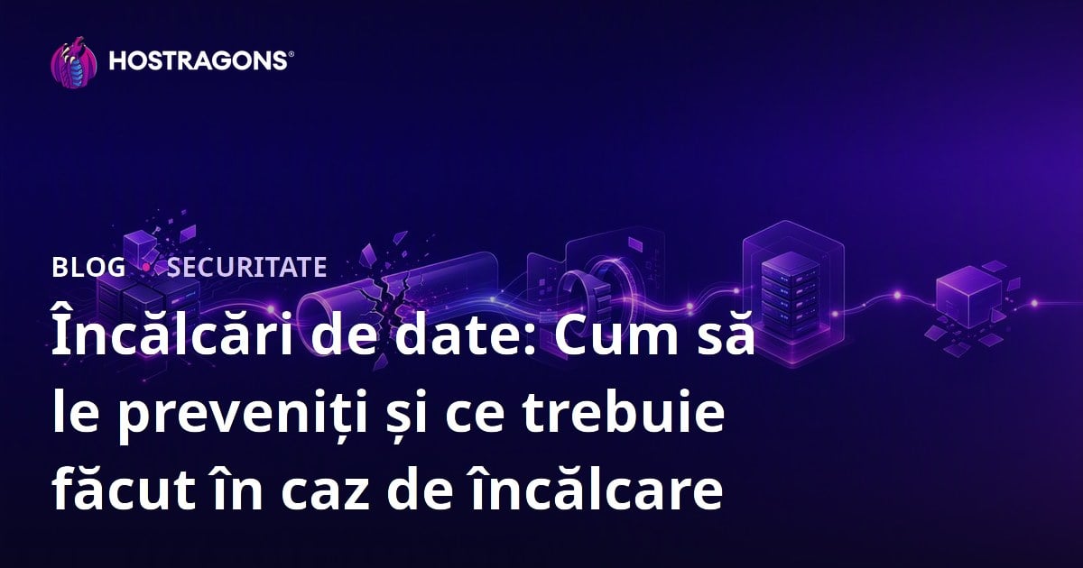 Încălcări de date: Cum să le preveniți și ce trebuie făcut în caz de încălcare