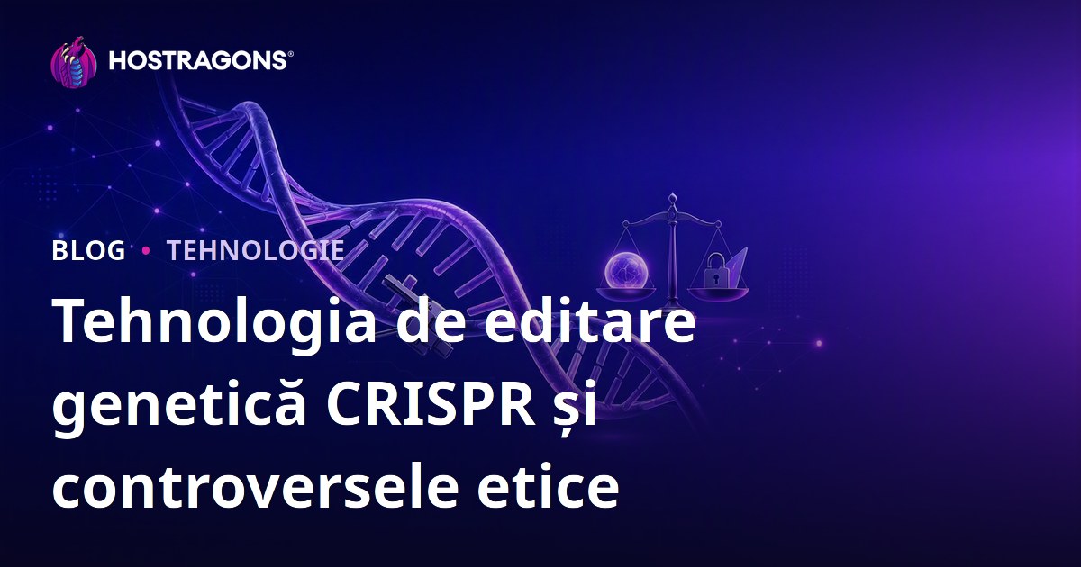 Tehnologia de editare genetică CRISPR și controversele etice