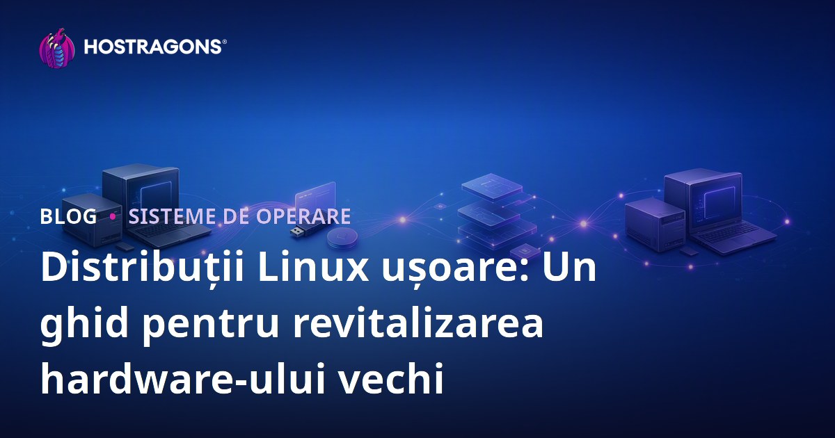 Distribuții Linux ușoare: Un ghid pentru revitalizarea hardware-ului vechi