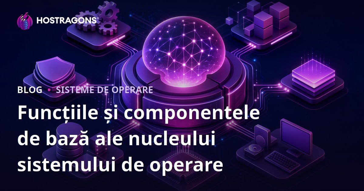 Funcțiile și componentele de bază ale nucleului sistemului de operare