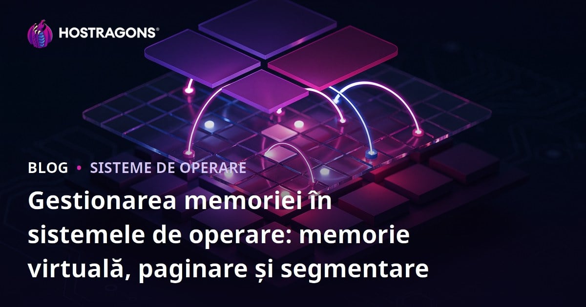 Gestionarea memoriei în sistemele de operare: memorie virtuală, paginare și segmentare