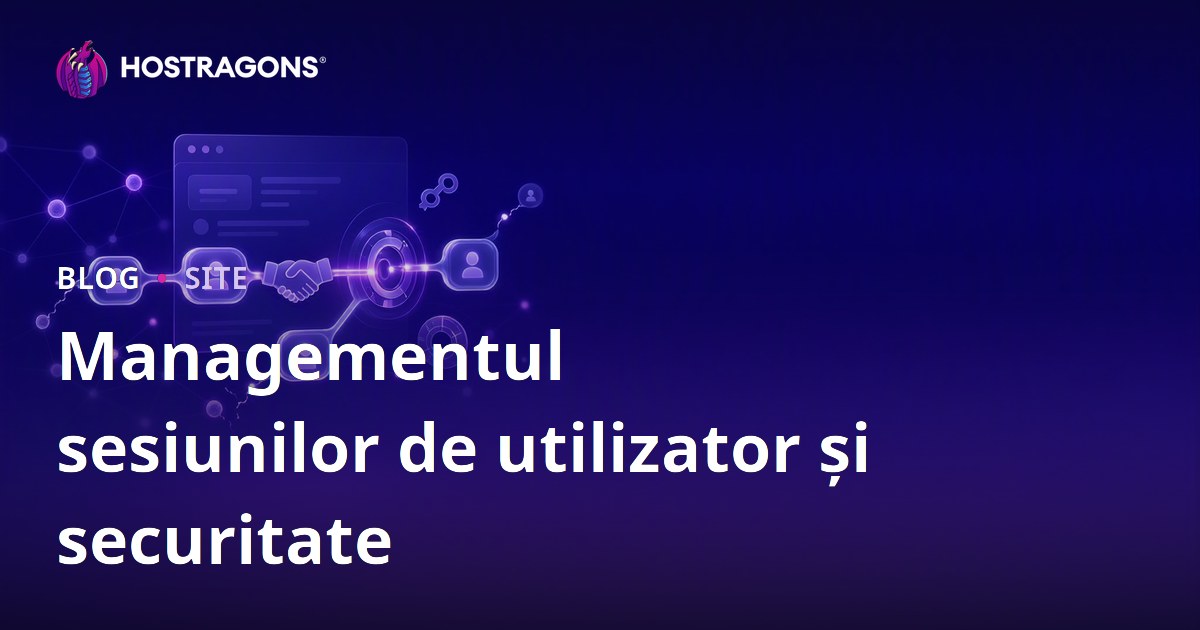 Managementul sesiunilor de utilizator și securitate