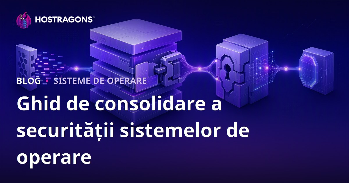 Ghid de consolidare a securității sistemelor de operare