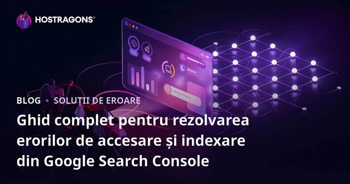 Ghid complet pentru rezolvarea erorilor de accesare și indexare din Google Search Console