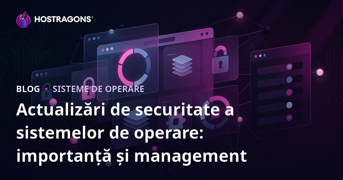 Actualizări de securitate a sistemelor de operare: importanță și management