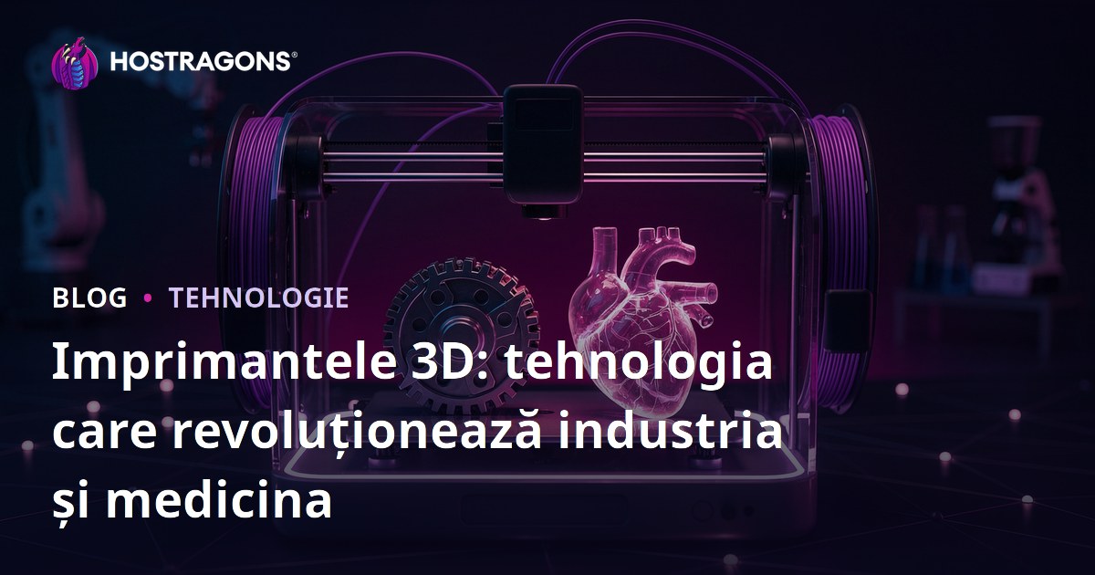 Imprimantele 3D: tehnologia care revoluționează industria și medicina