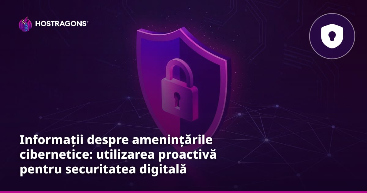 Informații despre amenințările cibernetice: utilizarea proactivă pentru securitatea digitală