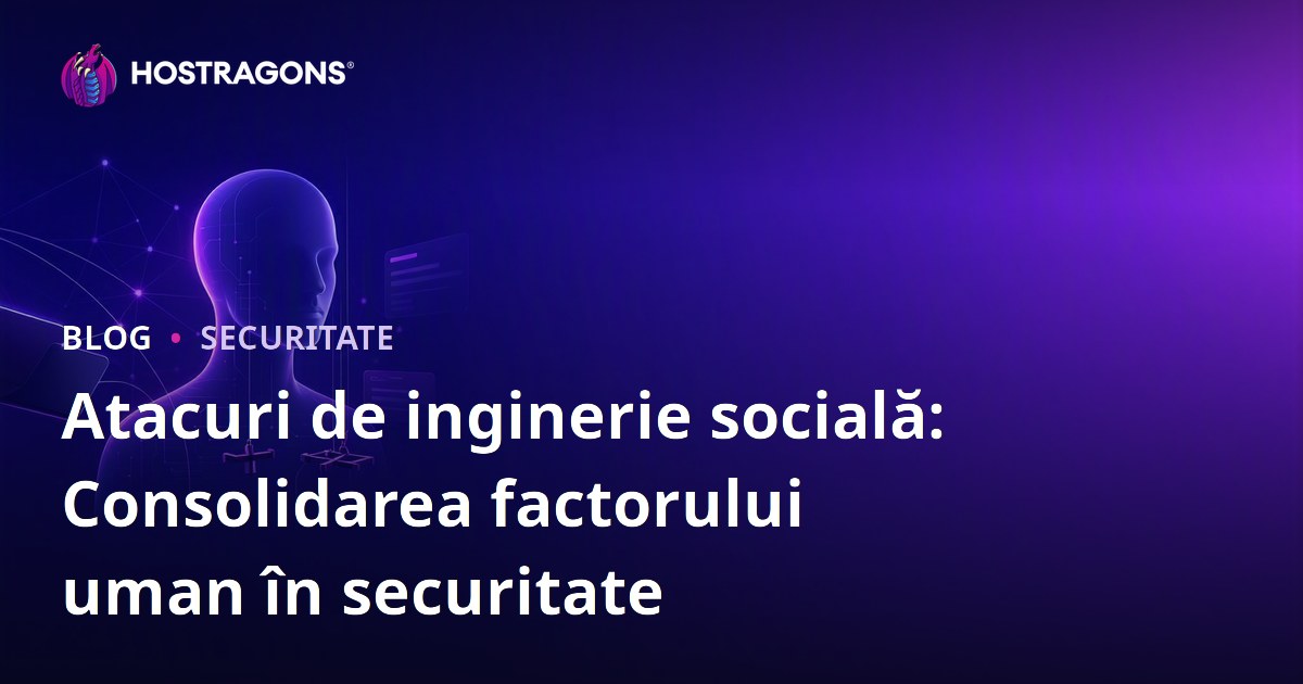 Atacuri de inginerie socială: Consolidarea factorului uman în securitate