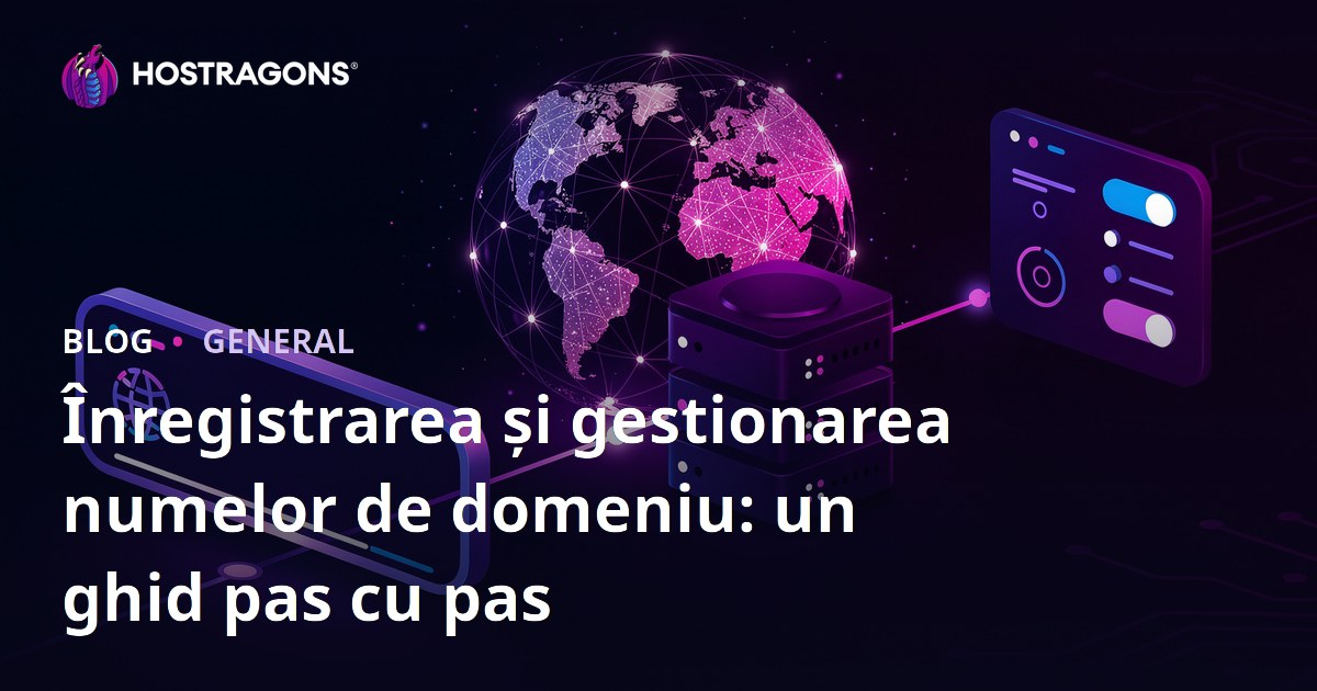 Înregistrarea și gestionarea numelor de domeniu: un ghid pas cu pas