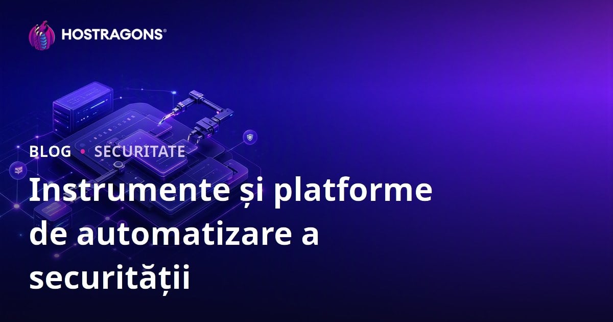 Instrumente și platforme de automatizare a securității