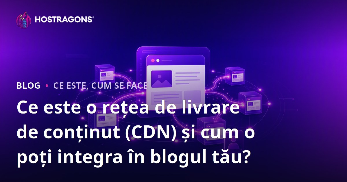 Ce este o rețea de livrare de conținut (CDN) și cum o poți integra în blogul tău?