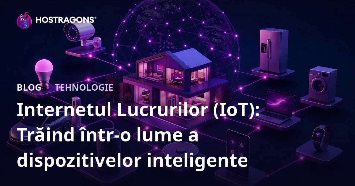 Internetul Lucrurilor (IoT): Trăind într-o lume a dispozitivelor inteligente