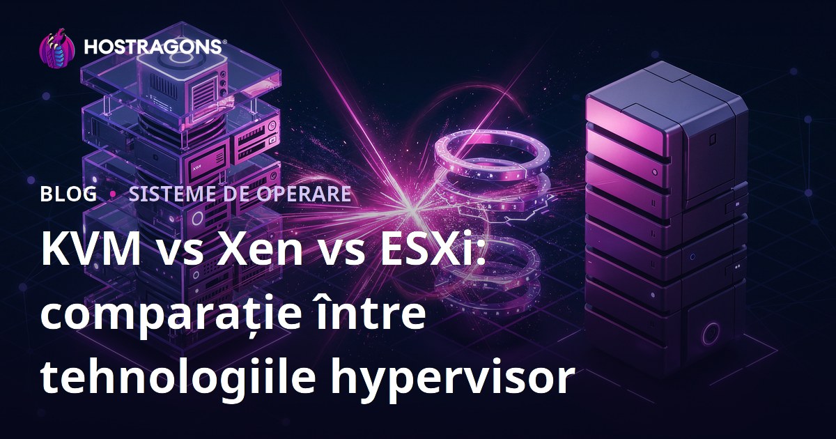 KVM vs Xen vs ESXi: comparație între tehnologiile hypervisor