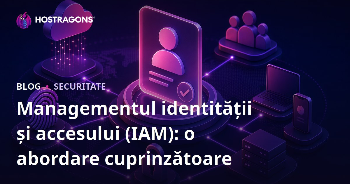 Managementul identității și accesului (IAM): o abordare cuprinzătoare