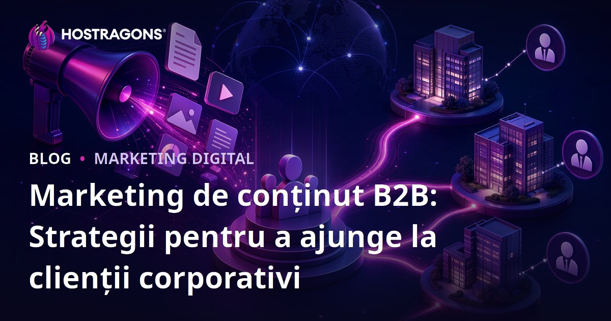 Marketing de conținut B2B: Strategii pentru a ajunge la clienții corporativi