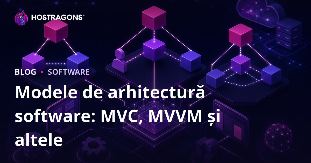 Modele de arhitectură software: MVC, MVVM și altele