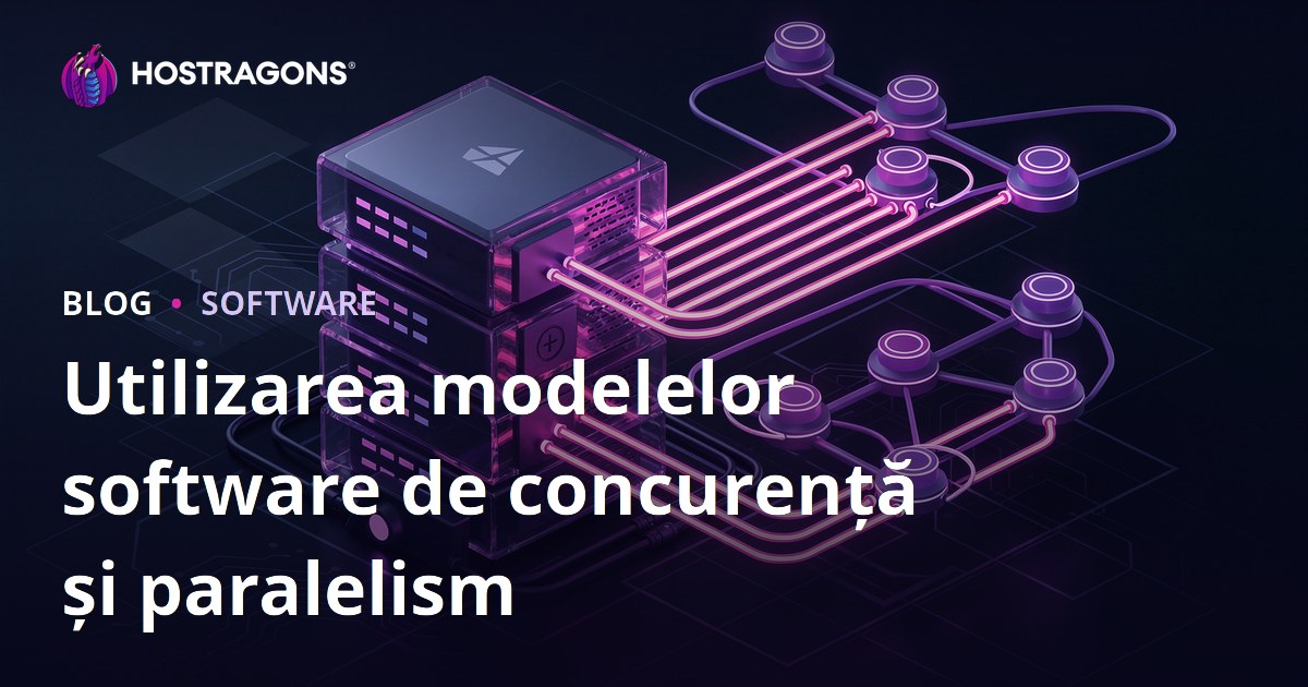 Utilizarea modelelor software de concurență și paralelism