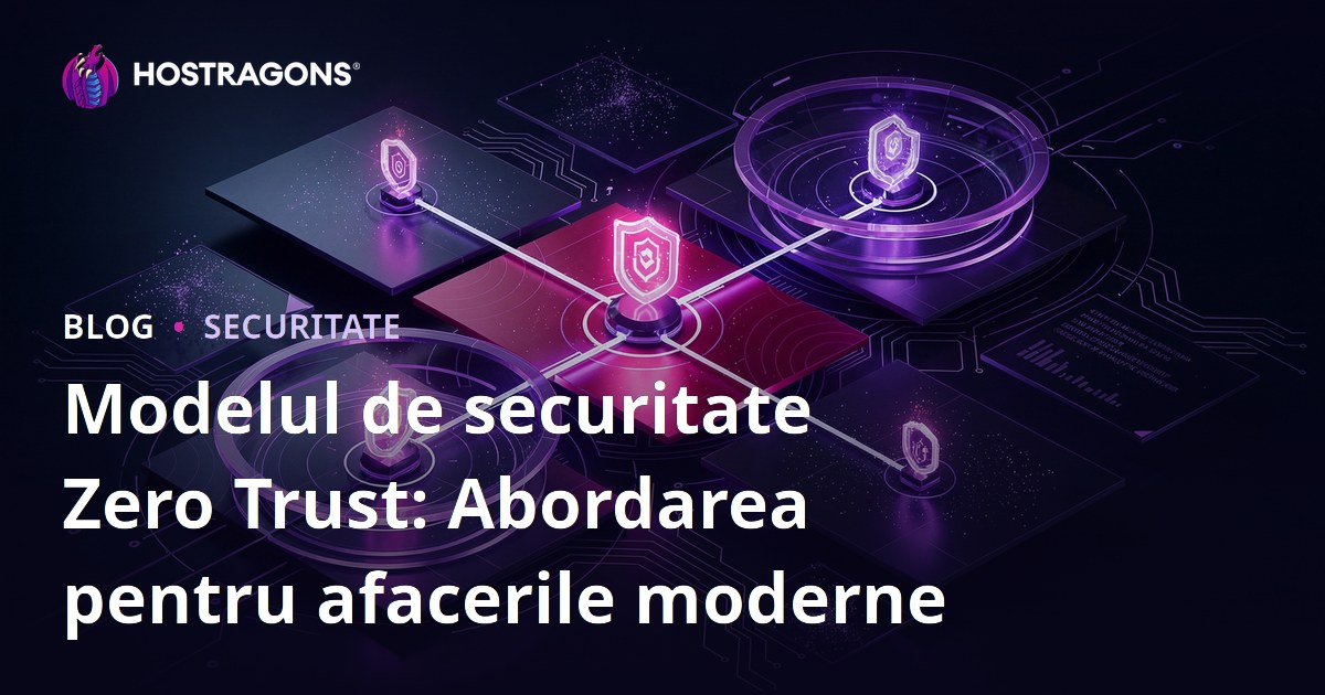 Modelul de securitate Zero Trust: Abordarea pentru afacerile moderne