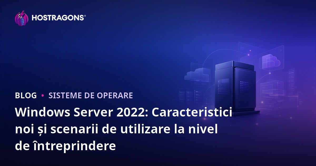 Windows Server 2022: Caracteristici noi și scenarii de utilizare la nivel de întreprindere