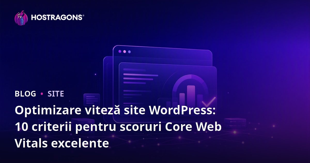 Optimizare viteză site WordPress: 10 criterii pentru scoruri Core Web Vitals excelente
