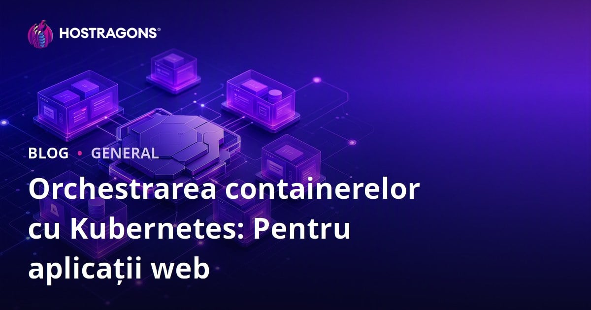 Orchestrarea containerelor cu Kubernetes: Pentru aplicații web