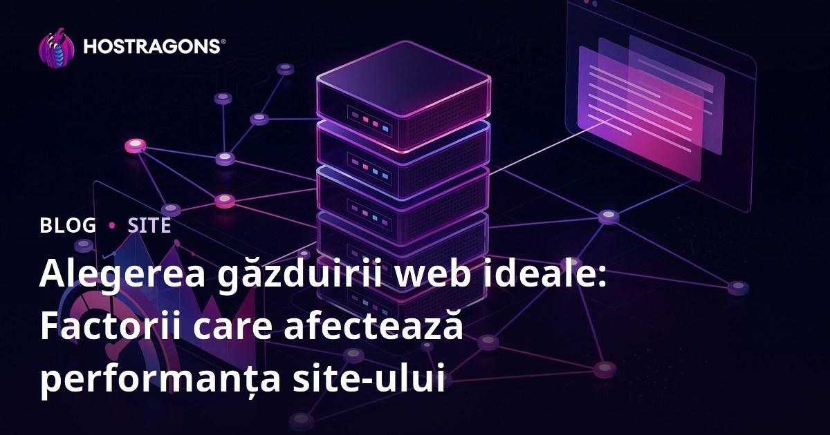 Alegerea găzduirii web ideale: Factorii care afectează performanța site-ului