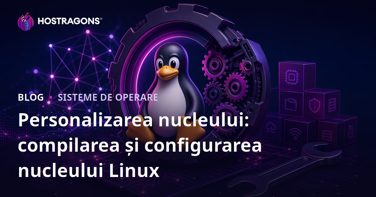 Personalizarea nucleului: compilarea și configurarea nucleului Linux