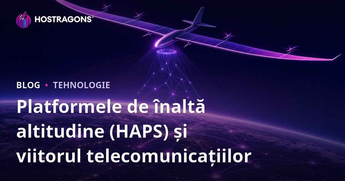 Platformele de înaltă altitudine (HAPS) și viitorul telecomunicațiilor