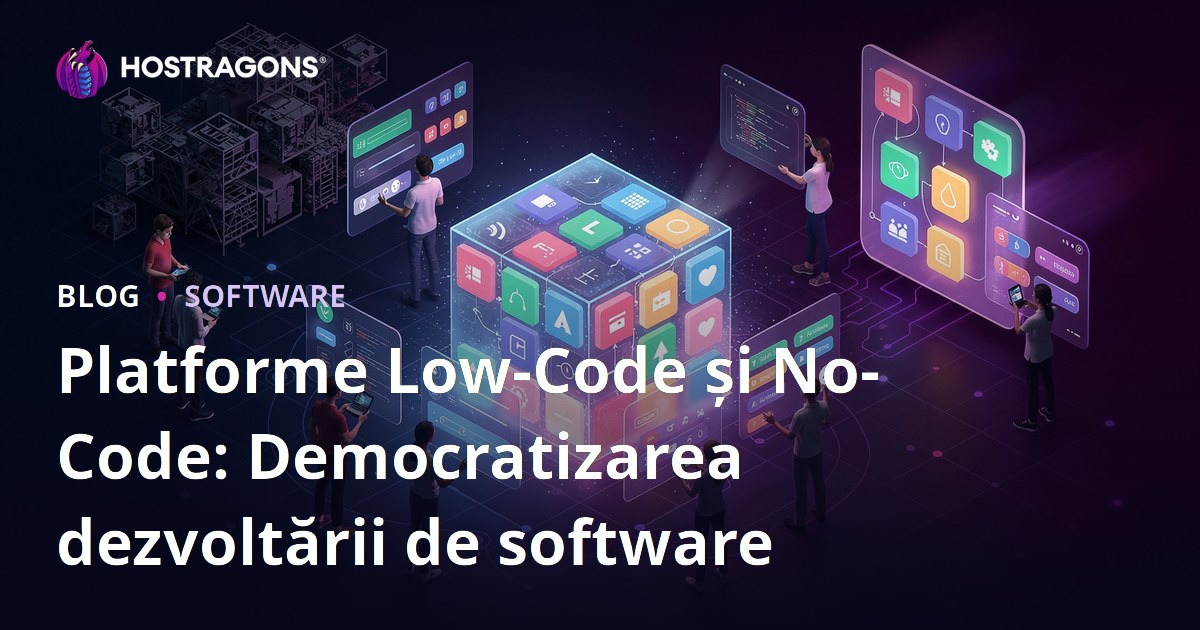 Platforme Low-Code și No-Code: Democratizarea dezvoltării de software