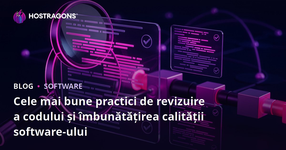 Cele mai bune practici de revizuire a codului și îmbunătățirea calității software-ului