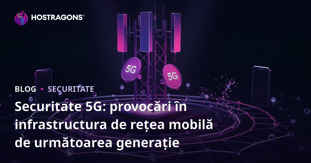 Securitate 5G: provocări în infrastructura de rețea mobilă de următoarea generație