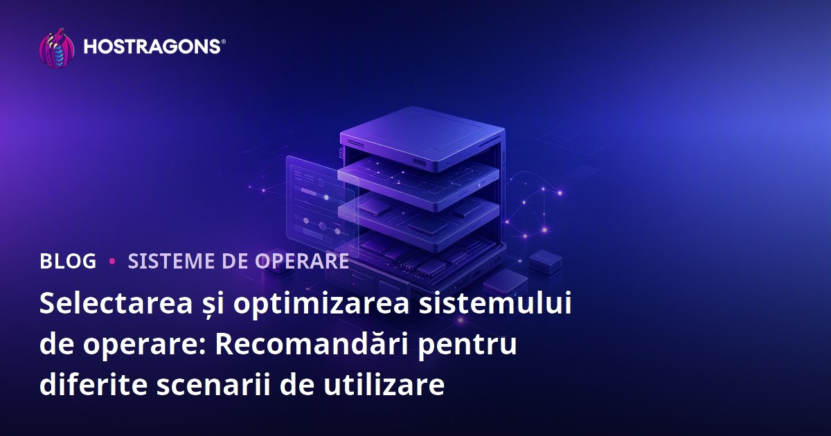 Selectarea și optimizarea sistemului de operare: Recomandări pentru diferite scenarii de utilizare