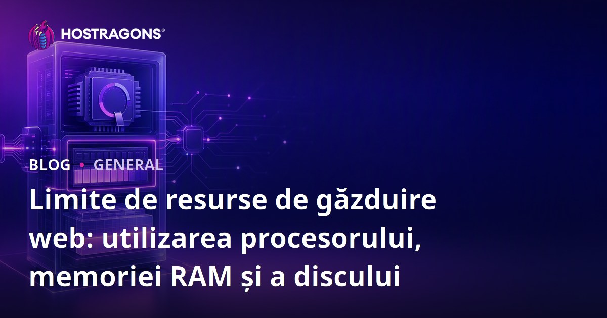Limite de resurse de găzduire web: utilizarea procesorului, memoriei RAM și a discului