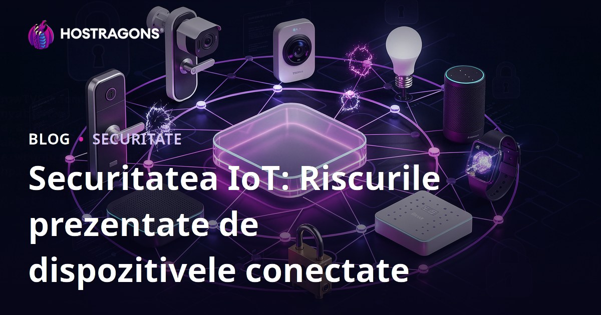 Securitatea IoT: Riscurile prezentate de dispozitivele conectate