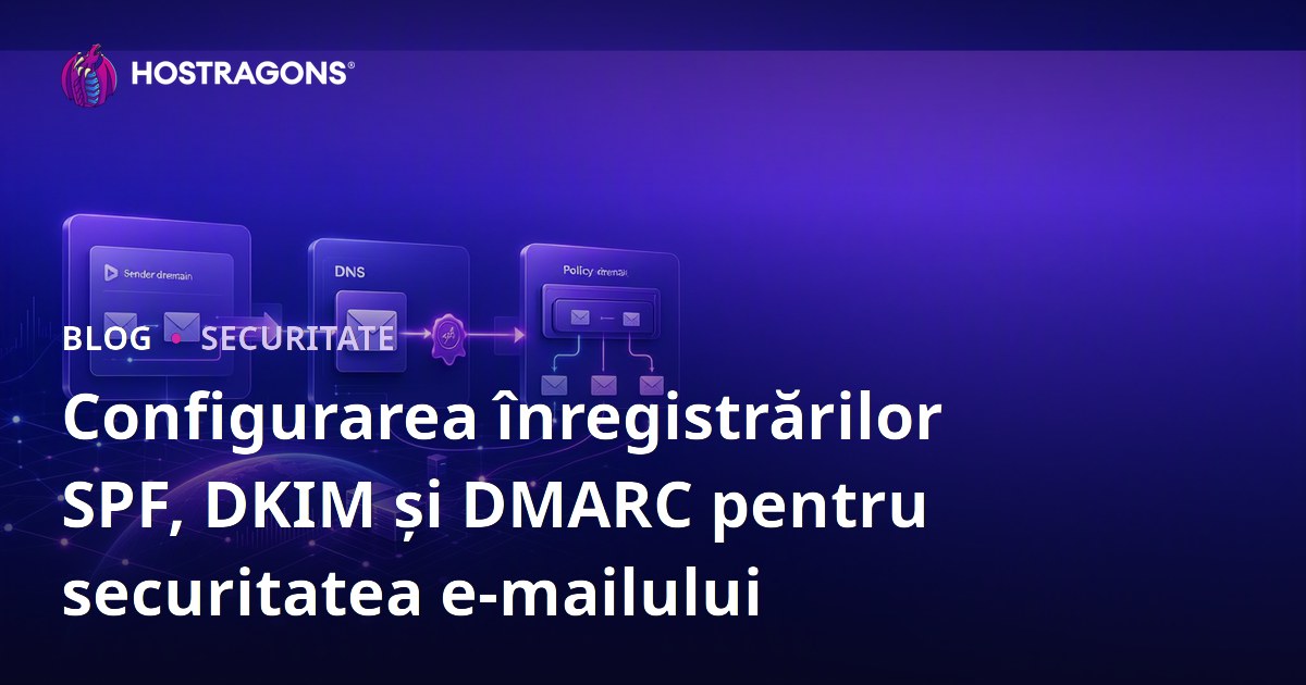 Configurarea înregistrărilor SPF, DKIM și DMARC pentru securitatea e-mailului