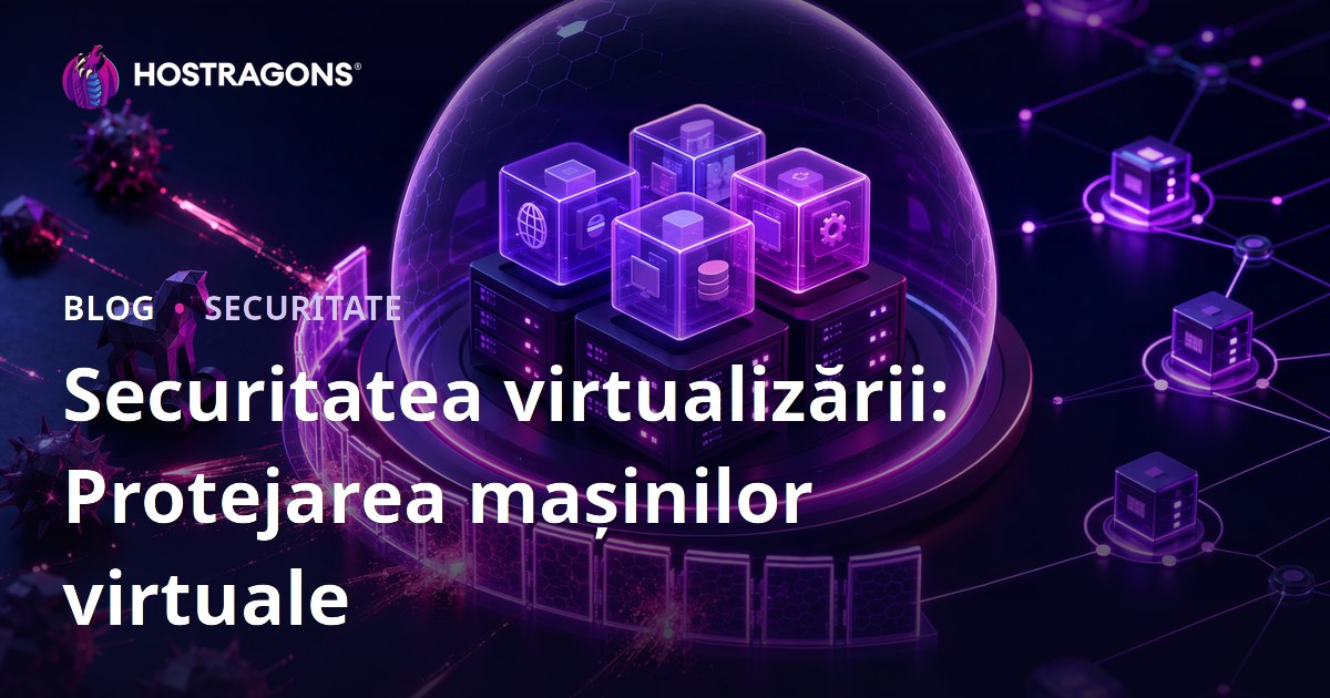 Securitatea virtualizării: Protejarea mașinilor virtuale