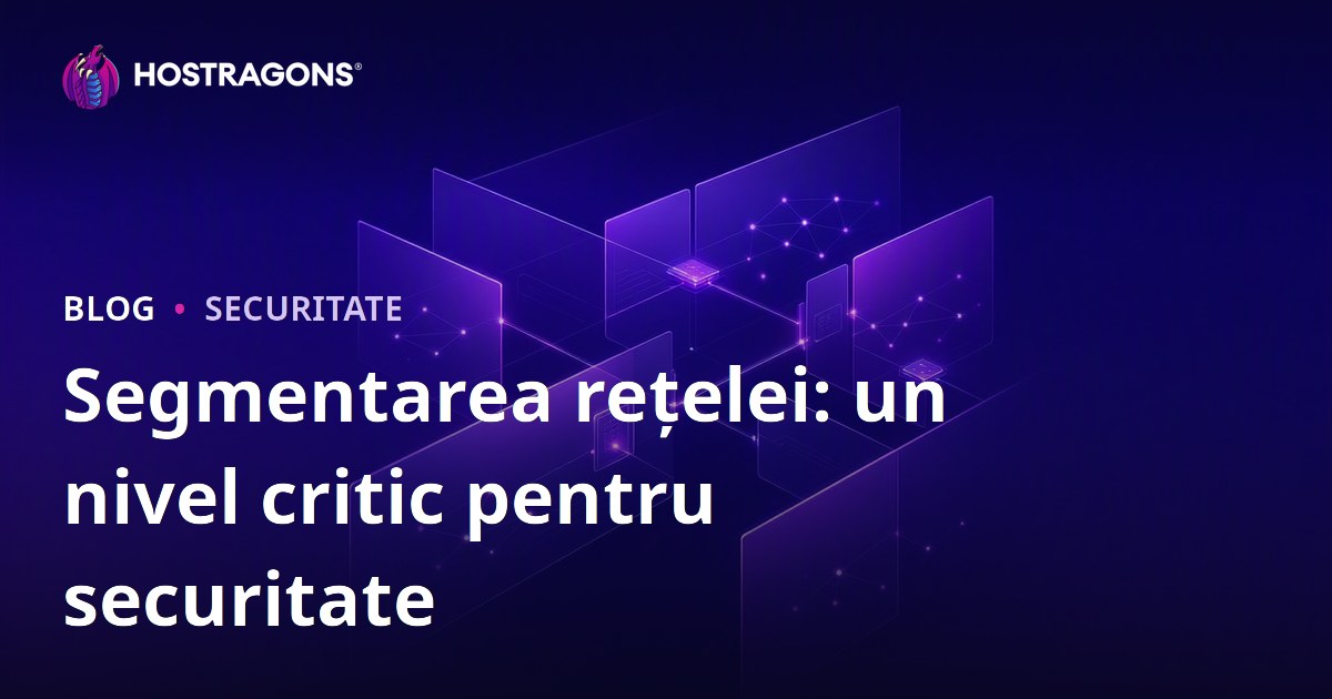 Segmentarea rețelei: un nivel critic pentru securitate