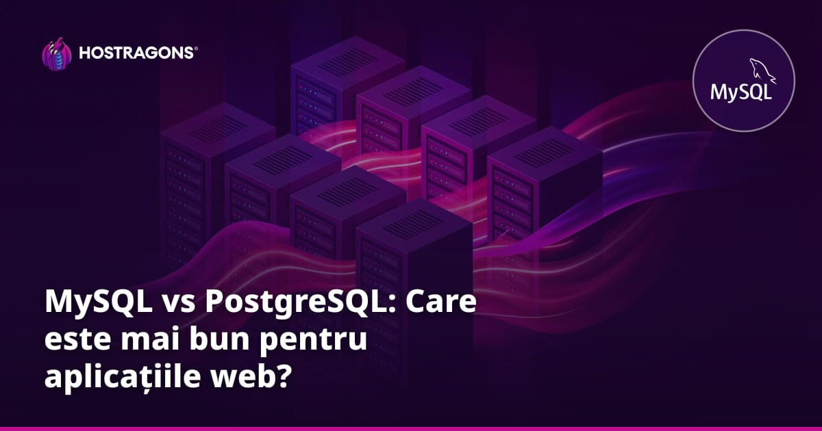 MySQL vs PostgreSQL: Care este mai bun pentru aplicațiile web?