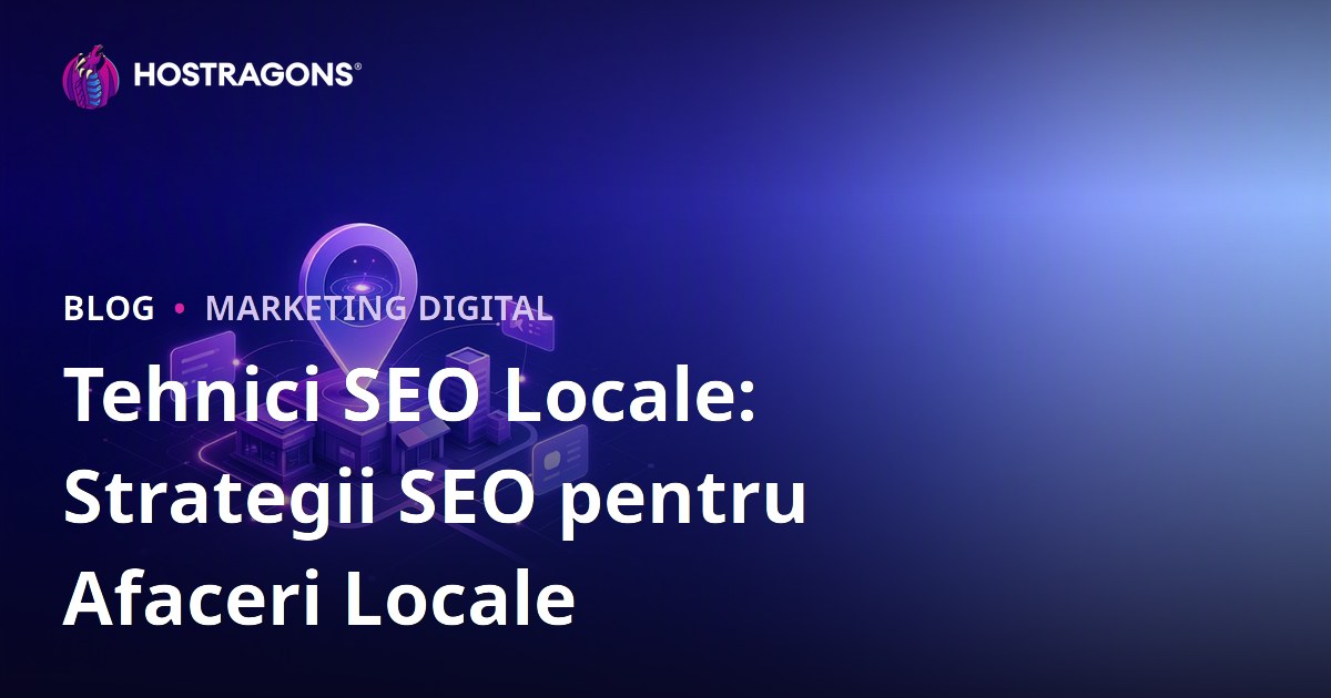 Tehnici SEO Locale: Strategii SEO pentru Afaceri Locale